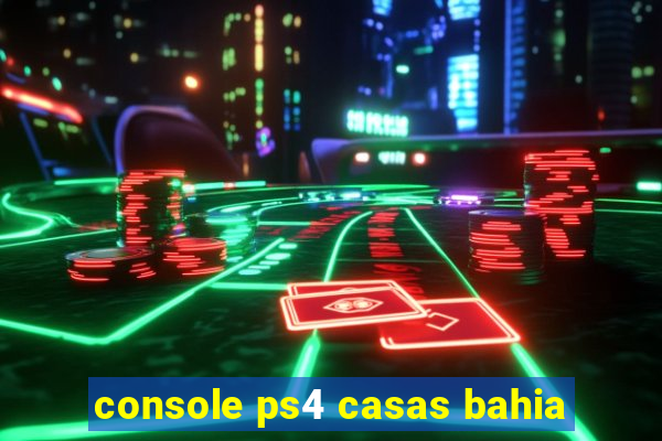 console ps4 casas bahia